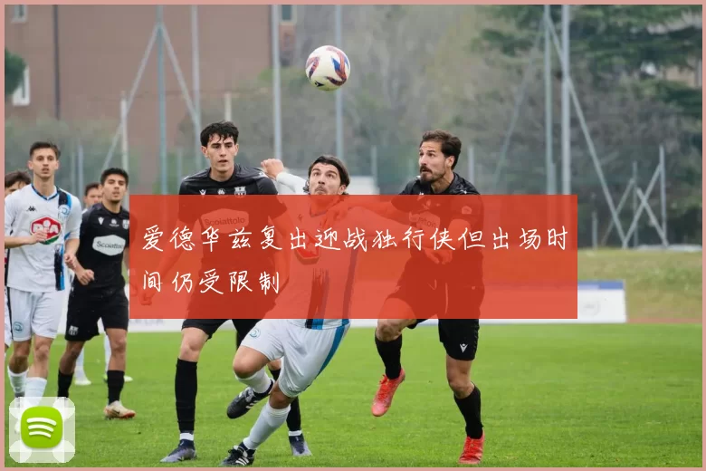 爱德华兹复出迎战独行侠但出场时间仍受限制